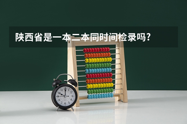 陕西省是一本二本同时间检录吗?