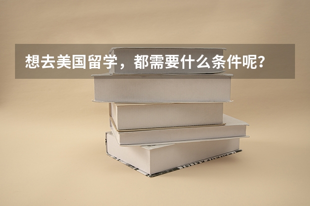 想去美国留学,都需要什么条件呢?