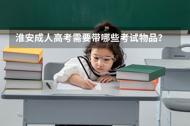 淮安成人高考需要带哪些考试物品？