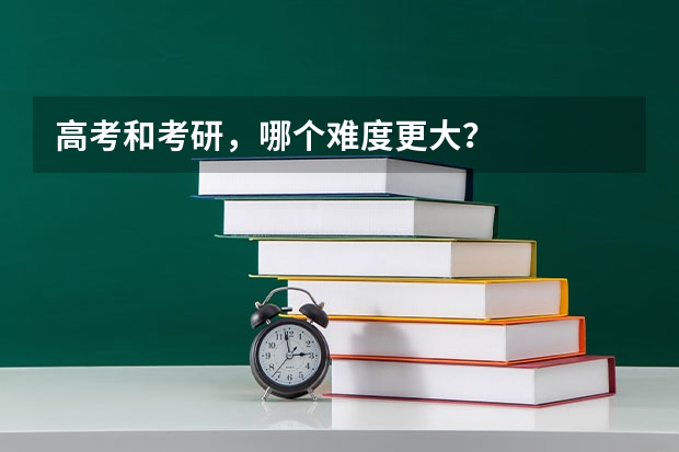 高考和考研,哪个难度更大?