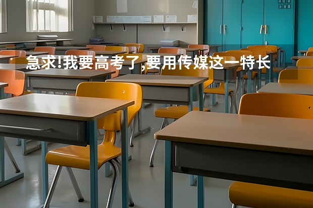 急求!我要高考了,要用传媒这一特长,请问有哪些好的学校可以靠啊,要很好的啊!