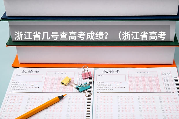 浙江省几号查高考成绩?(浙江省高考成绩公布时间)