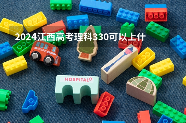 2024江西高考理科330可以上什么大学预测