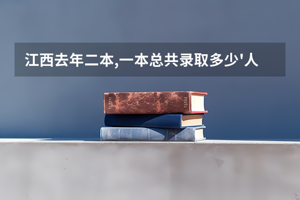 江西去年二本,一本总共录取多少'人