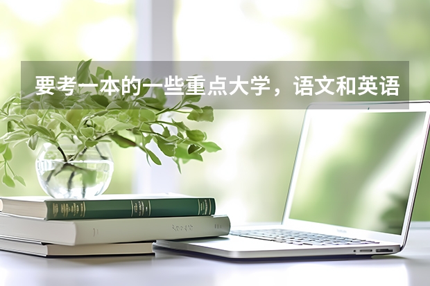 要考一本的一些重点大学,语文和英语一般要考几分啊? 江苏高考