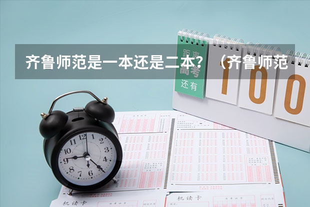 齐鲁师范是一本还是二本？（齐鲁师范是一本还是二本）