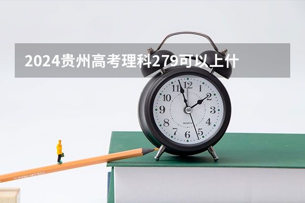 2024贵州高考理科279可以上什么大学预测