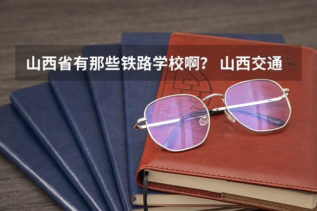 山西省有那些铁路学校啊？ 山西交通职业技术学院有几个校区