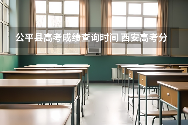 公平县高考成绩查询时间 西安高考分数线2023年公布时间