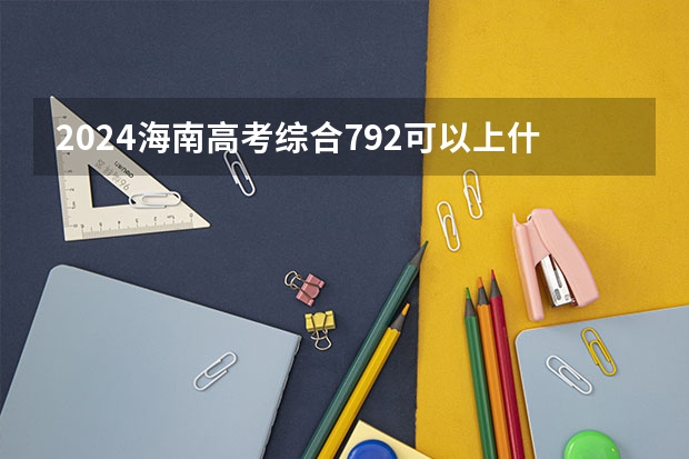 2024海南高考综合792可以上什么大学预测