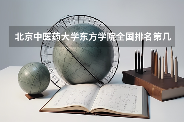 北京中医药大学东方学院全国排名第几 北京中医药大学东方学院简介