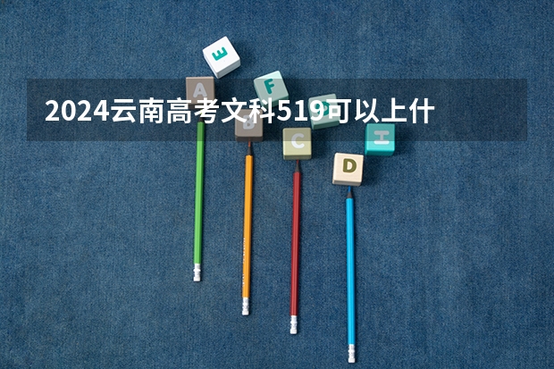 2024云南高考文科519可以上什么大学预测