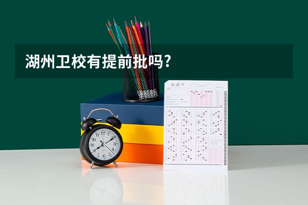 湖州卫校有提前批吗?